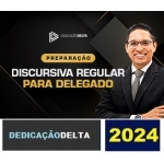 PREPARAÇÃO DISCURSIVA REGULAR PARA DELEGADO ( DEDICAÇÃO DELTA 2024) 